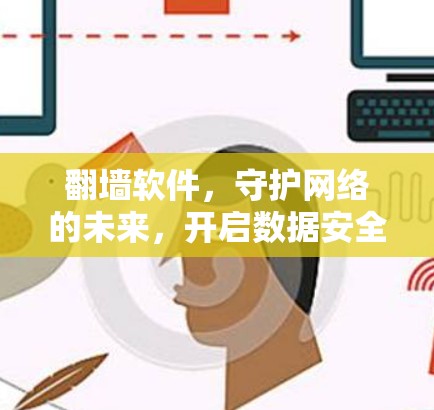 翻墙软件,守护网络的未来,开启数据安全的新篇章 翻墙软件,守护网络的未来,开启数据安全的新篇章