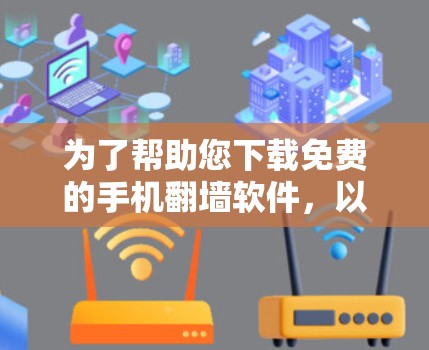 为了帮助您下载免费的手机翻墙软件，以下是一步步的建议