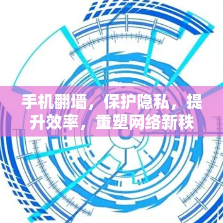 手机翻墙，保护隐私，提升效率，重塑网络新秩序