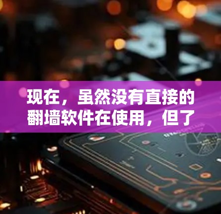 现在，虽然没有直接的翻墙软件在使用，但了解如何测试网络环境和使用安全软件是非常重要的。以下是一些步骤和建议