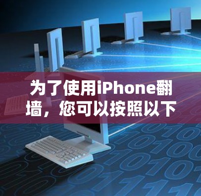 为了使用iPhone翻墙，您可以按照以下步骤操作