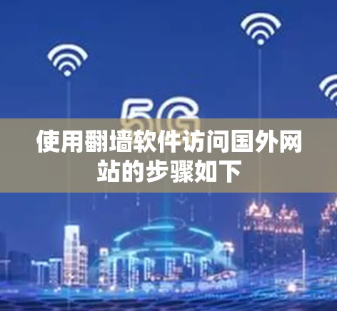 使用翻墙软件访问国外网站的步骤如下