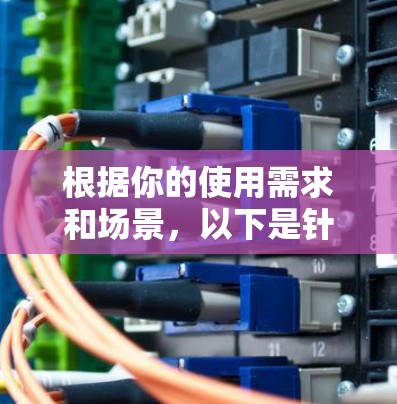 根据你的使用需求和场景，以下是针对不同情况的推荐