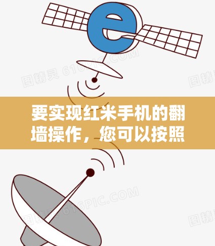 要实现红米手机的翻墙操作，您可以按照以下步骤操作