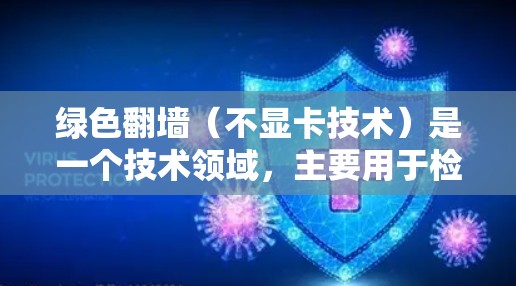 绿色翻墙（不显卡技术）是一个技术领域，主要用于检测和过滤网络流量，以避免显卡网络攻击。它通常使用软件来处理图像识别和分析，以识别隐藏的恶意行为。以下是一些推荐的绿色翻墙软件，分为免费和付费两种