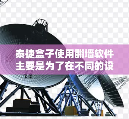 泰捷盒子使用翻墙软件主要是为了在不同的设备或平台上传视频时调整视频格式。它支持H.264、H.265和H.266等多种流媒体编码方式。以下是详细的步骤和建议