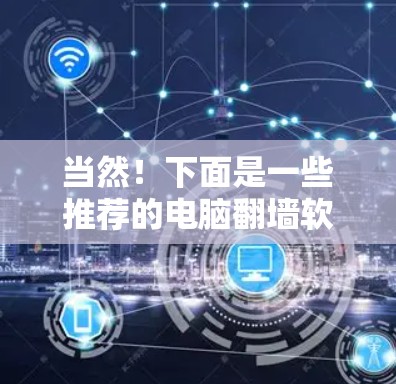 当然！下面是一些推荐的电脑翻墙软件，供您选择