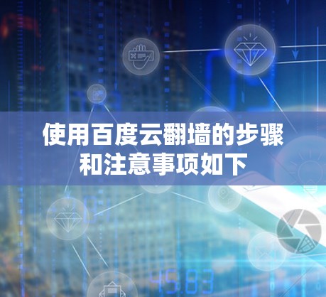使用百度云翻墙的步骤和注意事项如下