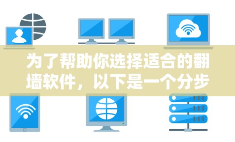 为了帮助你选择适合的翻墙软件，以下是一个分步指南，涵盖各个关键点和考虑因素