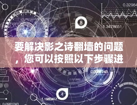 要解决影之诗翻墙的问题，您可以按照以下步骤进行操作