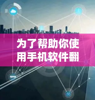 为了帮助你使用手机软件翻墙，以下是一个系统化的指南，涵盖了你的需求和潜在的挑战