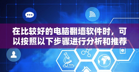 在比较好的电脑翻墙软件时，可以按照以下步骤进行分析和推荐