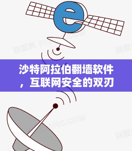 沙特阿拉伯翻墙软件，互联网安全的双刃剑