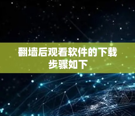 翻墙后观看软件的下载步骤如下