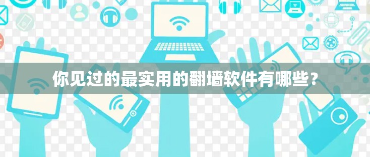 你见过的最实用的翻墙软件有哪些？