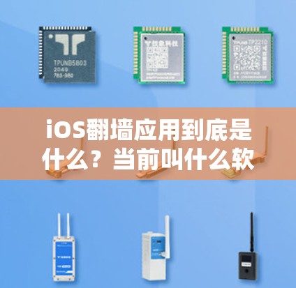 iOS翻墙应用到底是什么？当前叫什么软件？有什么功能介绍