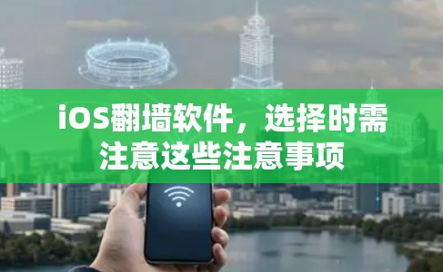 iOS翻墙软件，选择时需注意这些注意事项