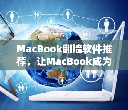 MacBook翻墙软件推荐，让MacBook成为你的办公工具