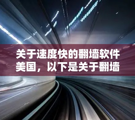 关于速度快的翻墙软件美国，以下是关于翻墙软件的一些信息和建议