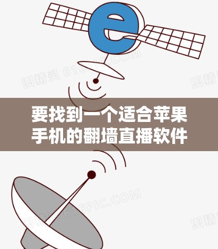 要找到一个适合苹果手机的翻墙直播软件，考虑以下步骤