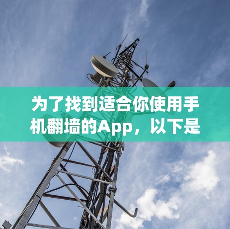 为了找到适合你使用手机翻墙的App，以下是系统性的步骤和推荐