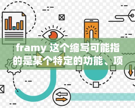 framy 这个缩写可能指的是某个特定的功能、项目或工具,但没有足够的上下文来确定其具体含义。如果您指的是翻墙软件,那么通常需要考虑以下几点 framy 这个缩写可能指的是某个特定的功能、项目或工具,但没有足够的上下文来确定其具体含义。如果您指的是翻墙软件,那么通常需要考虑以下几点