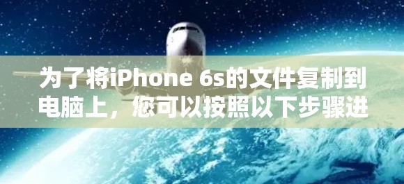 为了将iPhone 6s的文件复制到电脑上，您可以按照以下步骤进行操作