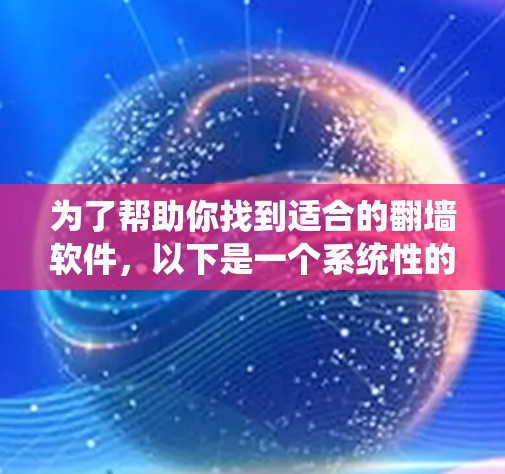 为了帮助你找到适合的翻墙软件，以下是一个系统性的推荐步骤