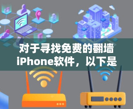 对于寻找免费的翻墙iPhone软件，以下是一个有条理的总结