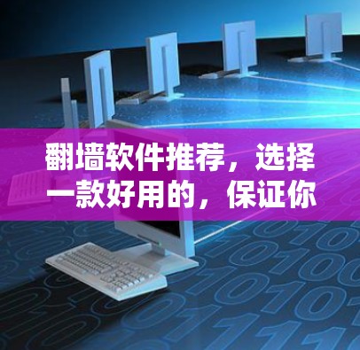 翻墙软件推荐，选择一款好用的，保证你的访问权限完全可靠