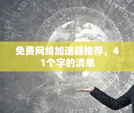 免费网络加速器推荐,41个字的清单 免费网络加速器推荐,41个字的清单