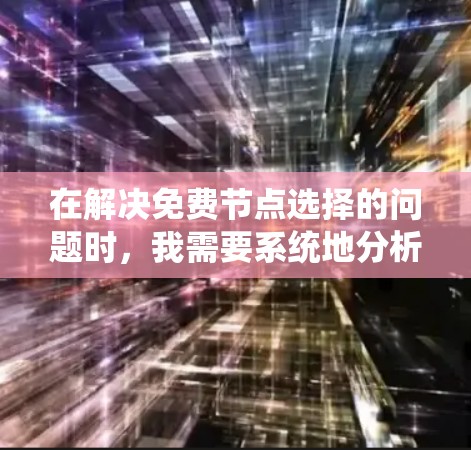 在解决免费节点选择的问题时，我需要系统地分析问题、选择合适的算法，并确保解决方案在不同应用场景下有效。以下是详细的解决步骤