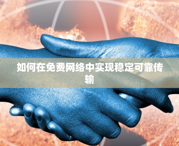 如何在免费网络中实现稳定可靠传输 如何在免费网络中实现稳定可靠传输