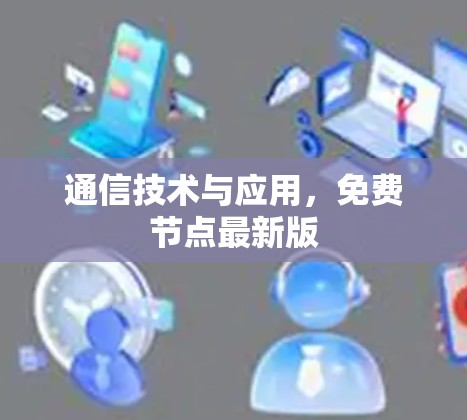 通信技术与应用,免费节点最新版 通信技术与应用,免费节点最新版