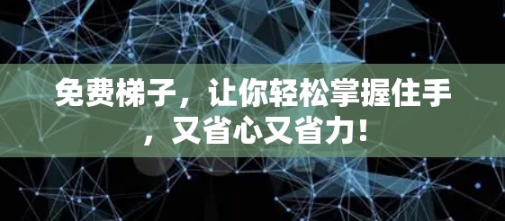 免费梯子，让你轻松掌握住手，又省心又省力！