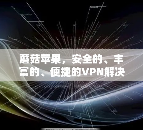 蘑菇苹果，安全的、丰富的、便捷的VPN解决方案