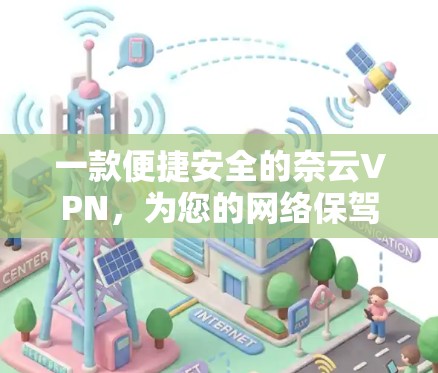 一款便捷安全的奈云VPN，为您的网络保驾护航！