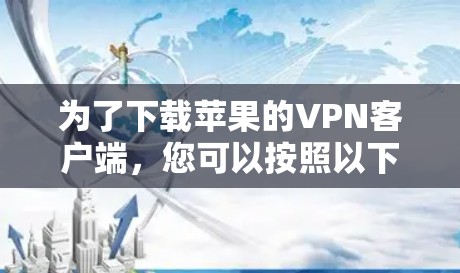 为了下载苹果的VPN客户端，您可以按照以下步骤进行