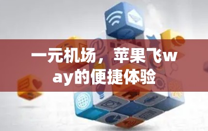 一元机场，苹果飞way的便捷体验