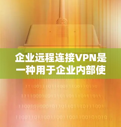 企业远程连接VPN是一种用于企业内部使用的高级VPN服务，旨在提供企业级的安全性、合规性和高效性。以下是一些推荐的步骤和建议，帮助您选择适合的企业远程连接VPN