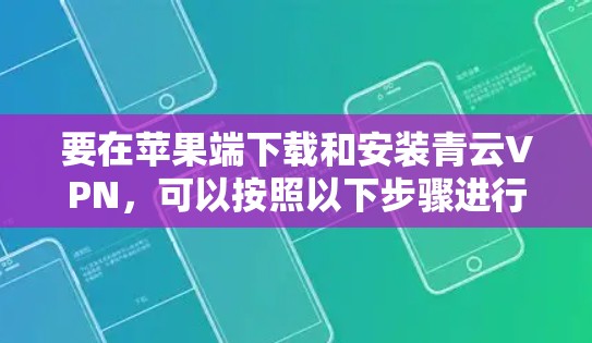 要在苹果端下载和安装青云VPN，可以按照以下步骤进行