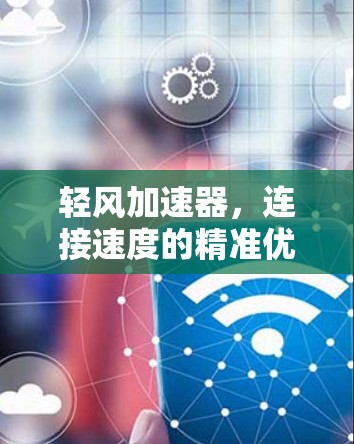 轻风加速器，连接速度的精准优化