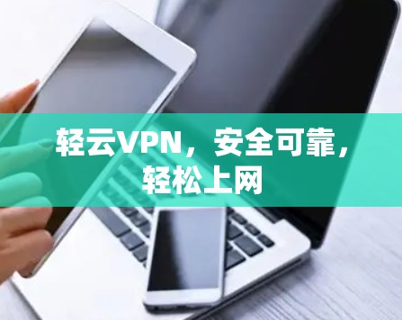 轻云VPN，安全可靠，轻松上网