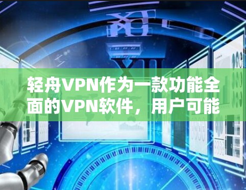 轻舟VPN作为一款功能全面的VPN软件，用户可能的深层需求可能包括以下几个方面