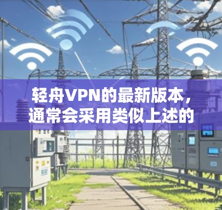 轻舟VPN的最新版本，通常会采用类似上述的分析，逐步优化其功能、性能和安全性。以下是基于上述分析的逐步总结