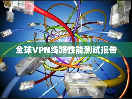 全球VPN线路性能测试报告