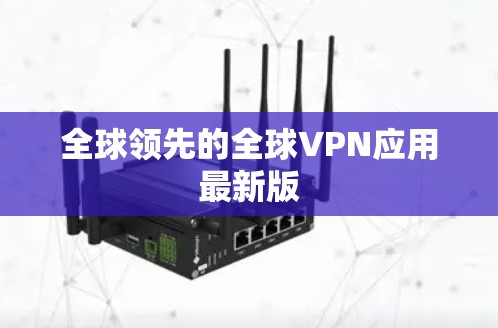 全球领先的全球VPN应用最新版 全球领先的全球VPN应用最新版
