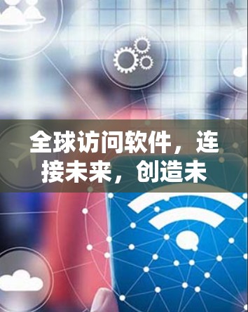 全球访问软件，连接未来，创造未来