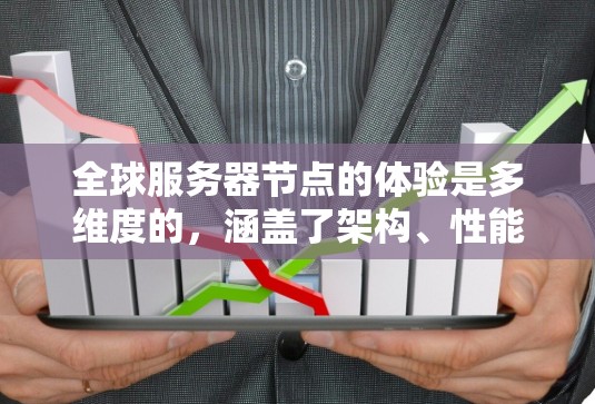 全球服务器节点的体验是多维度的，涵盖了架构、性能、安全、扩展性以及用户体验等多个方面。以下是对这些方面的总结