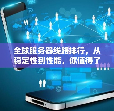 全球服务器线路排行，从稳定性到性能，你值得了解的